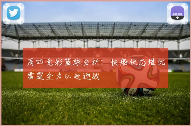 周四竞彩篮球分析：快船状态堪忧雷霆全力以赴迎战